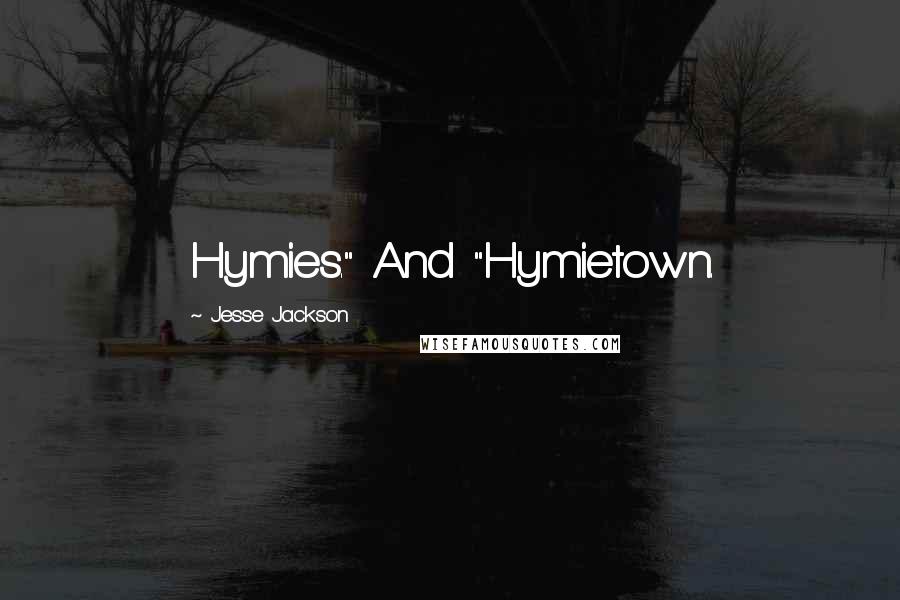 Jesse Jackson Quotes: Hymies." And "Hymietown.