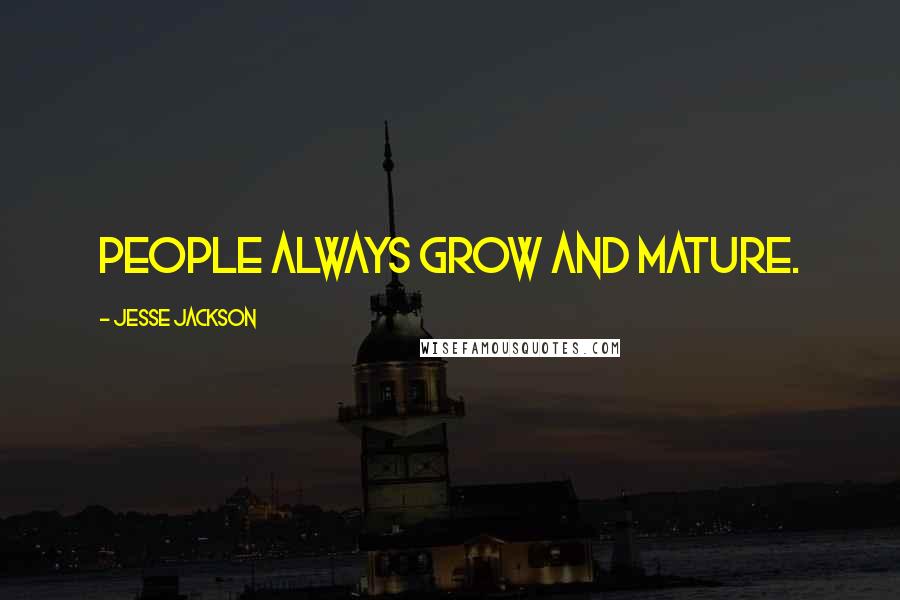 Jesse Jackson Quotes: People always grow and mature.