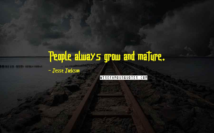 Jesse Jackson Quotes: People always grow and mature.