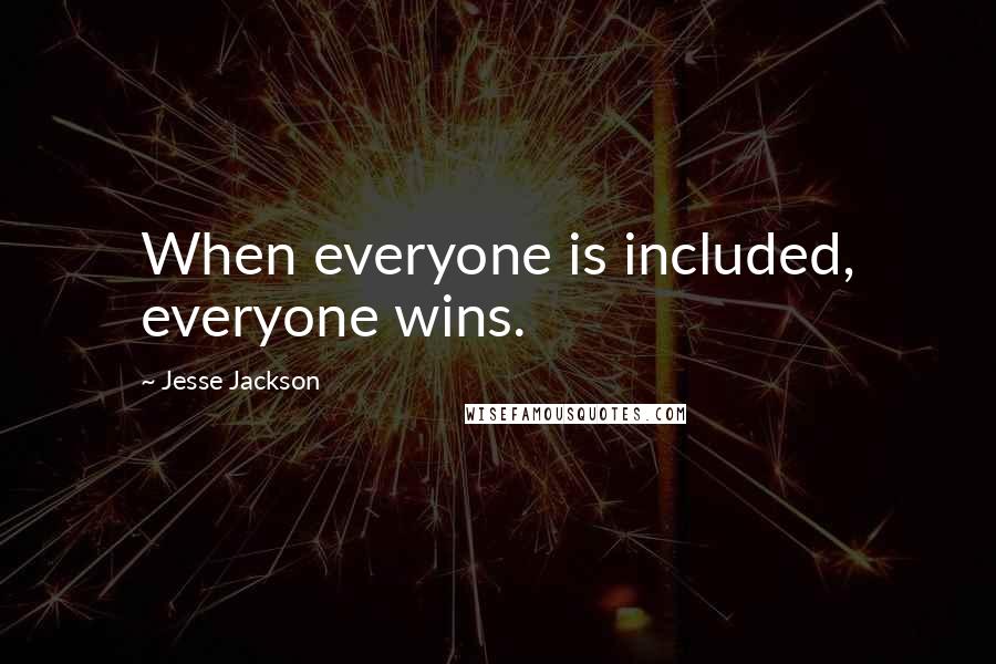 Jesse Jackson Quotes: When everyone is included, everyone wins.