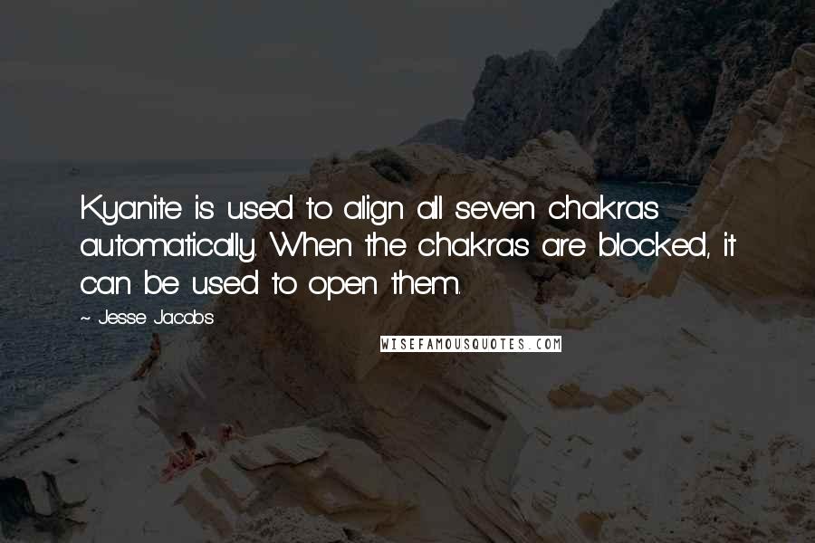 Jesse Jacobs Quotes: Kyanite is used to align all seven chakras automatically. When the chakras are blocked, it can be used to open them.