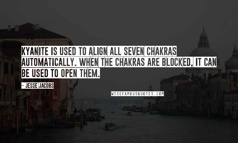 Jesse Jacobs Quotes: Kyanite is used to align all seven chakras automatically. When the chakras are blocked, it can be used to open them.