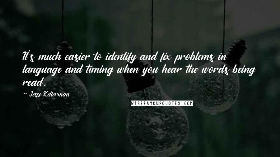 Jesse Kellerman Quotes: It's much easier to identify and fix problems in language and timing when you hear the words being read.
