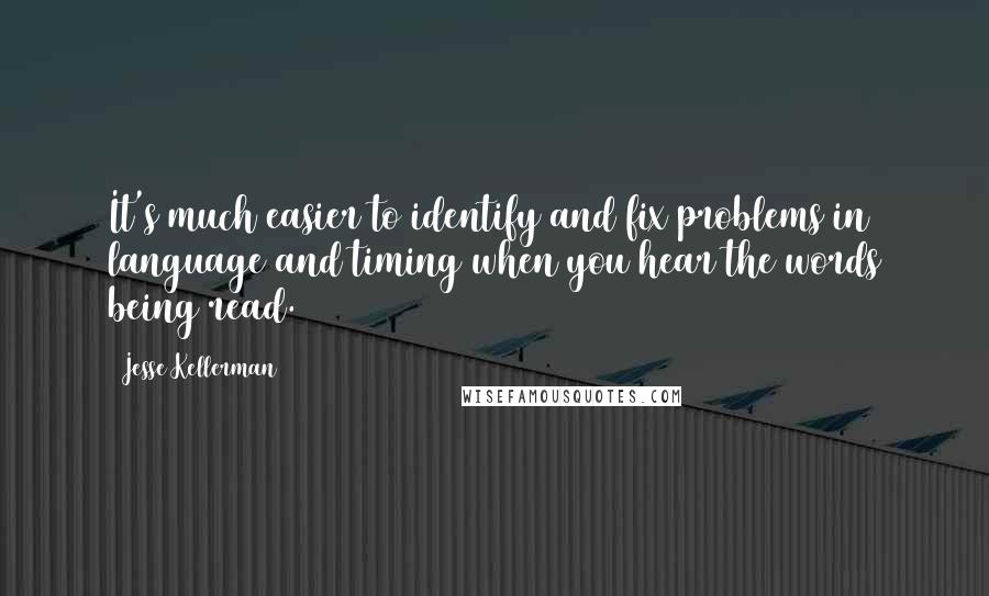 Jesse Kellerman Quotes: It's much easier to identify and fix problems in language and timing when you hear the words being read.