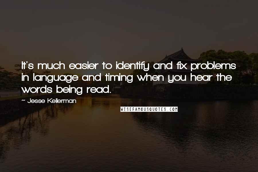 Jesse Kellerman Quotes: It's much easier to identify and fix problems in language and timing when you hear the words being read.