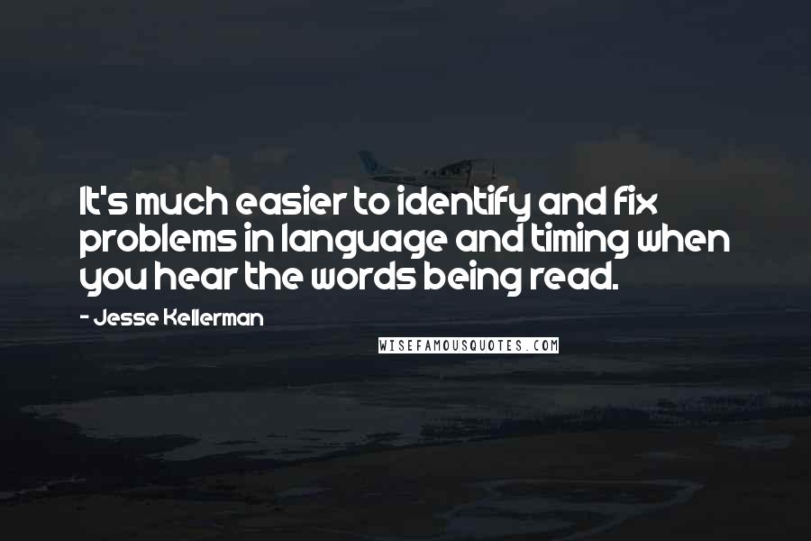 Jesse Kellerman Quotes: It's much easier to identify and fix problems in language and timing when you hear the words being read.