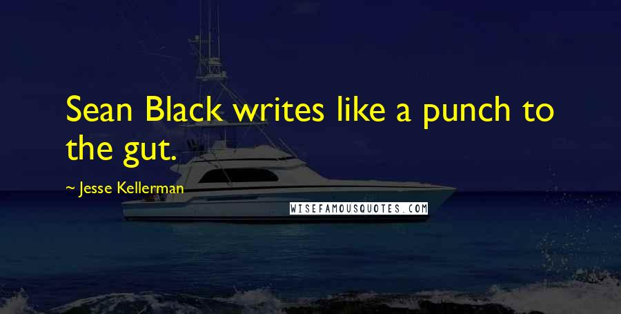 Jesse Kellerman Quotes: Sean Black writes like a punch to the gut.