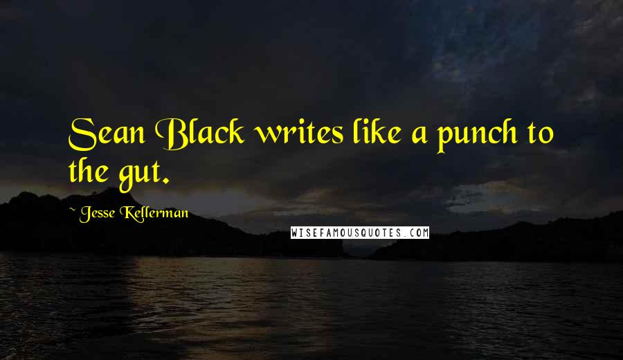 Jesse Kellerman Quotes: Sean Black writes like a punch to the gut.
