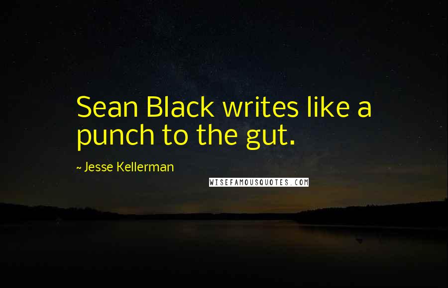 Jesse Kellerman Quotes: Sean Black writes like a punch to the gut.