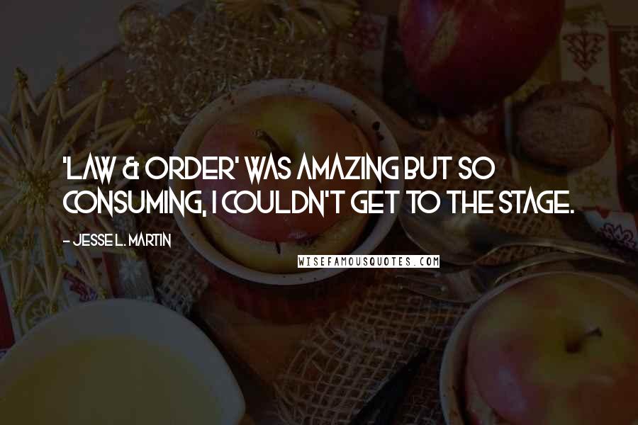 Jesse L. Martin Quotes: 'Law & Order' was amazing but so consuming, I couldn't get to the stage.