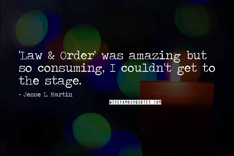 Jesse L. Martin Quotes: 'Law & Order' was amazing but so consuming, I couldn't get to the stage.