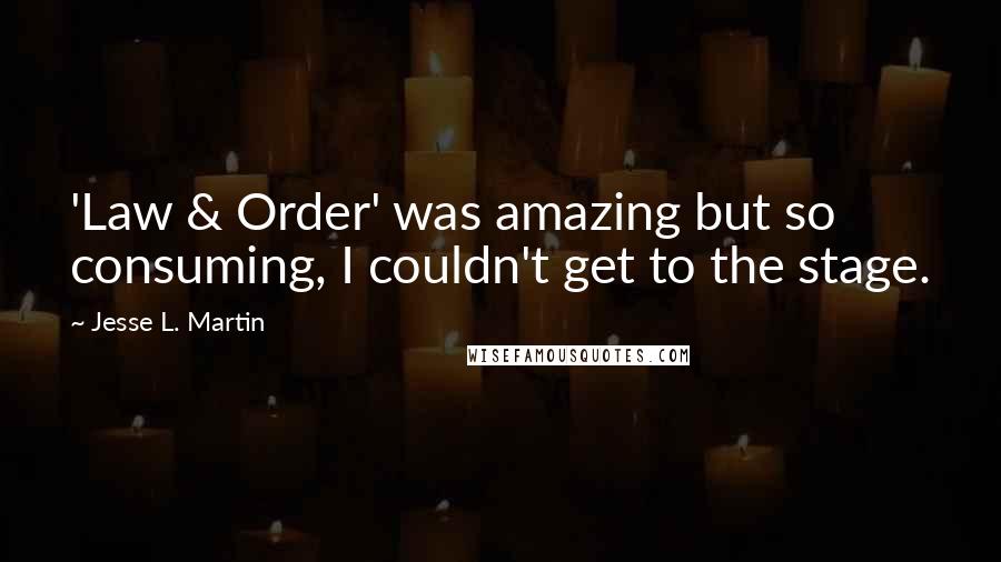 Jesse L. Martin Quotes: 'Law & Order' was amazing but so consuming, I couldn't get to the stage.