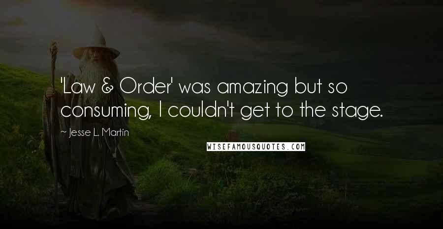 Jesse L. Martin Quotes: 'Law & Order' was amazing but so consuming, I couldn't get to the stage.
