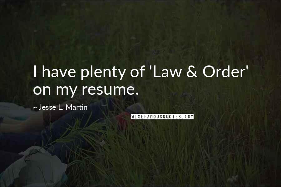 Jesse L. Martin Quotes: I have plenty of 'Law & Order' on my resume.