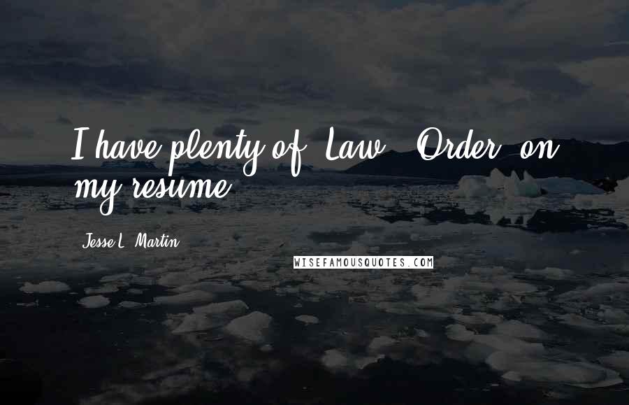 Jesse L. Martin Quotes: I have plenty of 'Law & Order' on my resume.