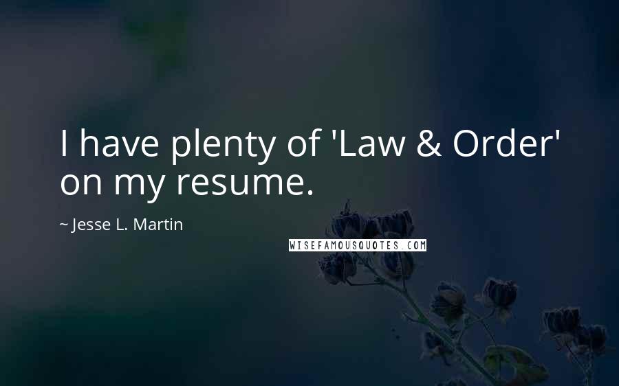 Jesse L. Martin Quotes: I have plenty of 'Law & Order' on my resume.