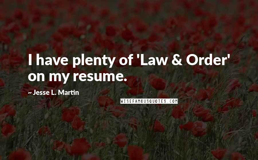 Jesse L. Martin Quotes: I have plenty of 'Law & Order' on my resume.