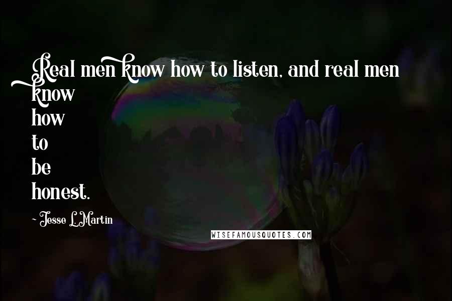 Jesse L. Martin Quotes: Real men know how to listen, and real men know how to be honest.