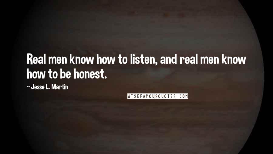 Jesse L. Martin Quotes: Real men know how to listen, and real men know how to be honest.