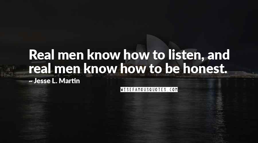 Jesse L. Martin Quotes: Real men know how to listen, and real men know how to be honest.