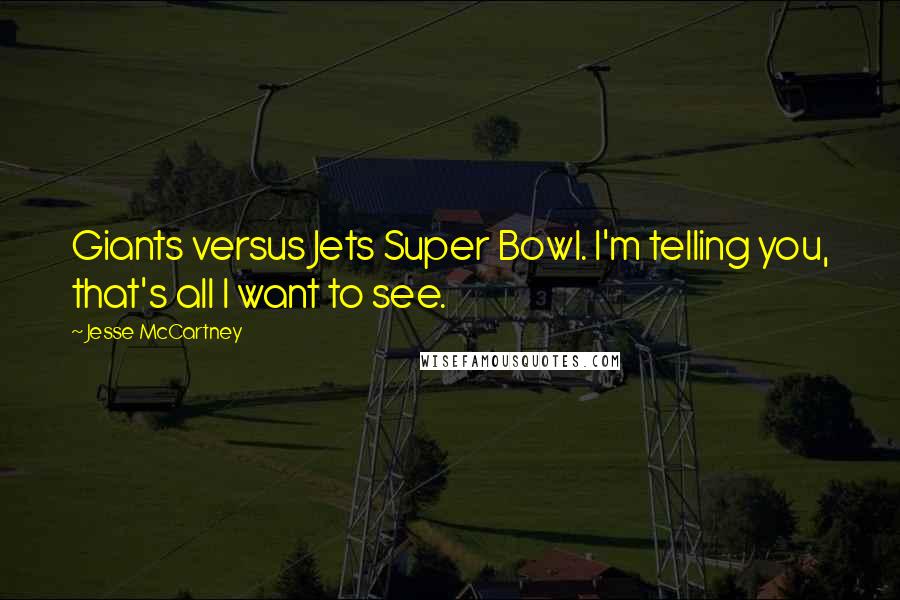 Jesse McCartney Quotes: Giants versus Jets Super Bowl. I'm telling you, that's all I want to see.