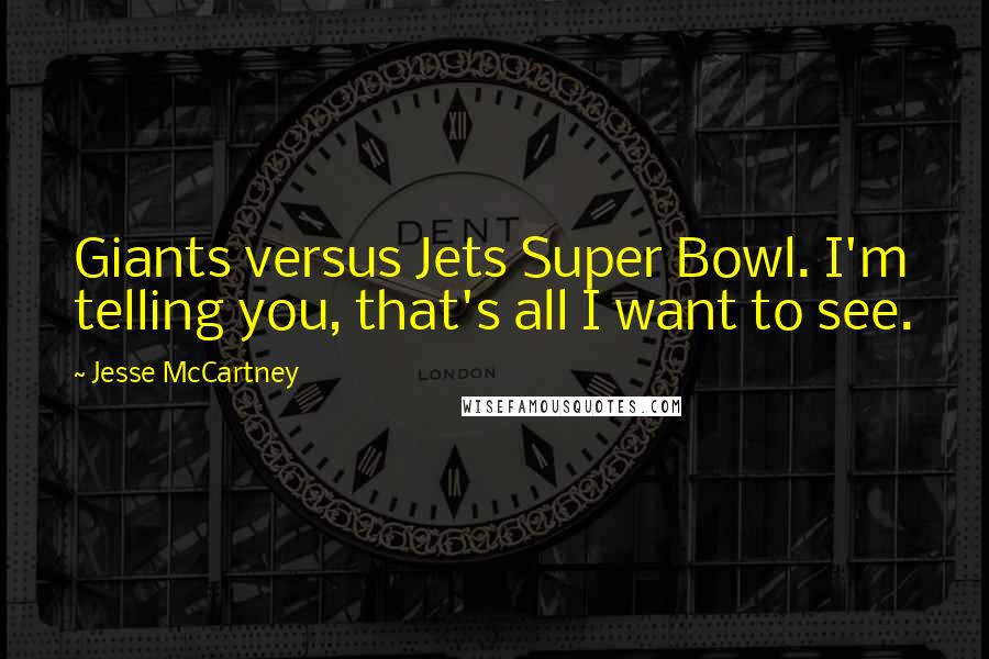 Jesse McCartney Quotes: Giants versus Jets Super Bowl. I'm telling you, that's all I want to see.