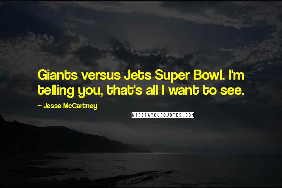 Jesse McCartney Quotes: Giants versus Jets Super Bowl. I'm telling you, that's all I want to see.