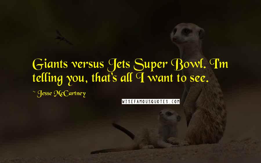 Jesse McCartney Quotes: Giants versus Jets Super Bowl. I'm telling you, that's all I want to see.
