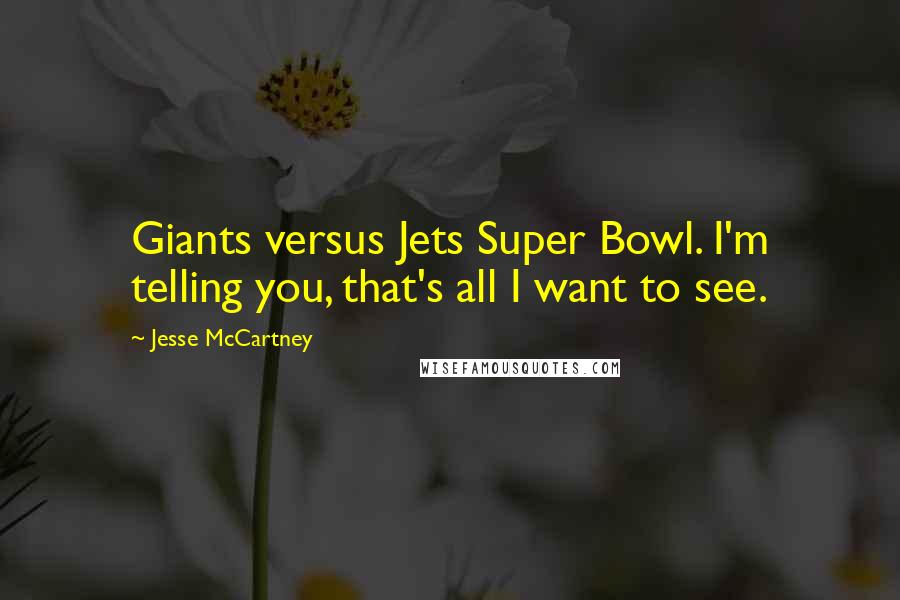 Jesse McCartney Quotes: Giants versus Jets Super Bowl. I'm telling you, that's all I want to see.