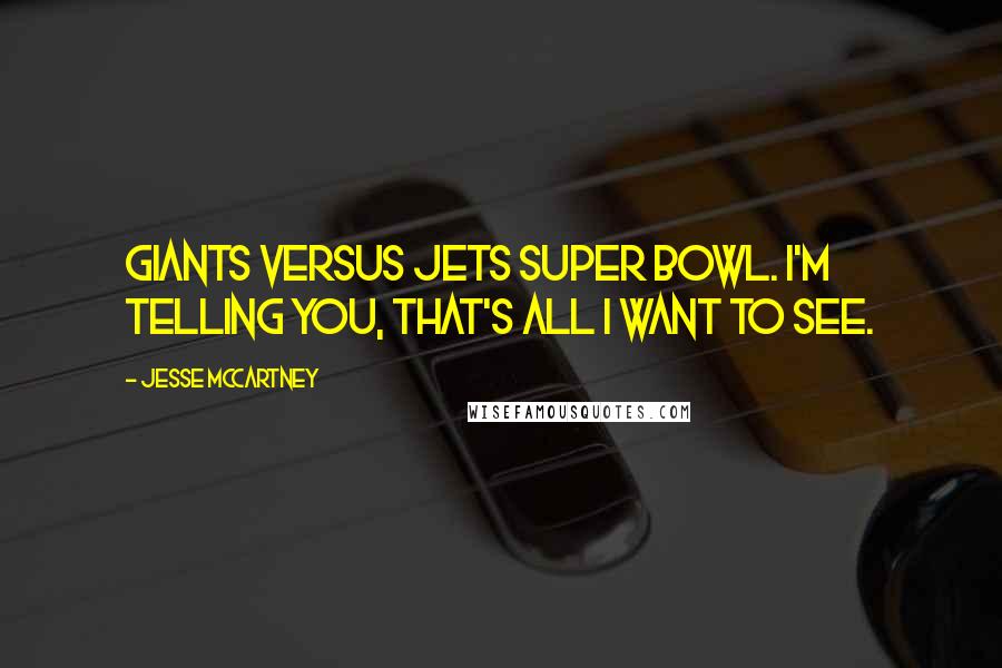 Jesse McCartney Quotes: Giants versus Jets Super Bowl. I'm telling you, that's all I want to see.