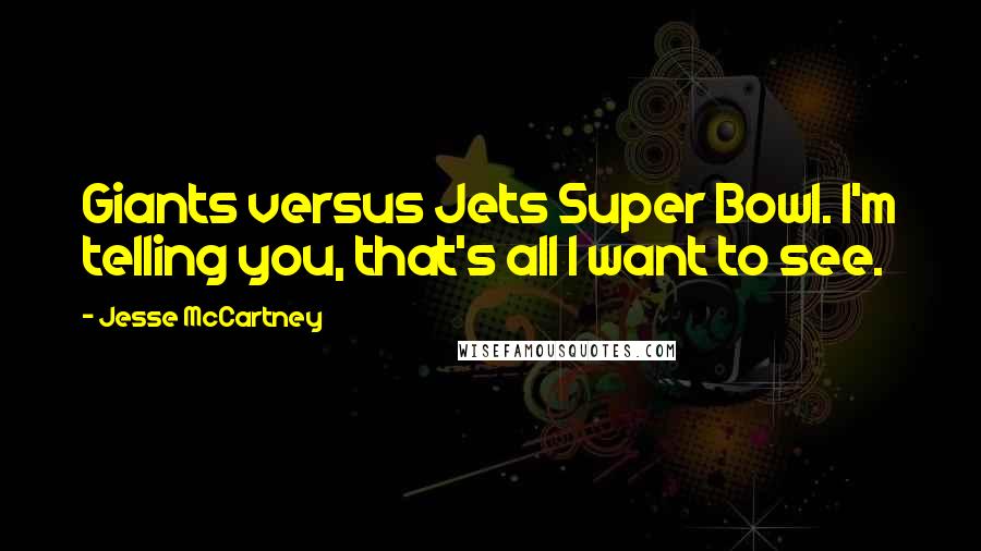 Jesse McCartney Quotes: Giants versus Jets Super Bowl. I'm telling you, that's all I want to see.