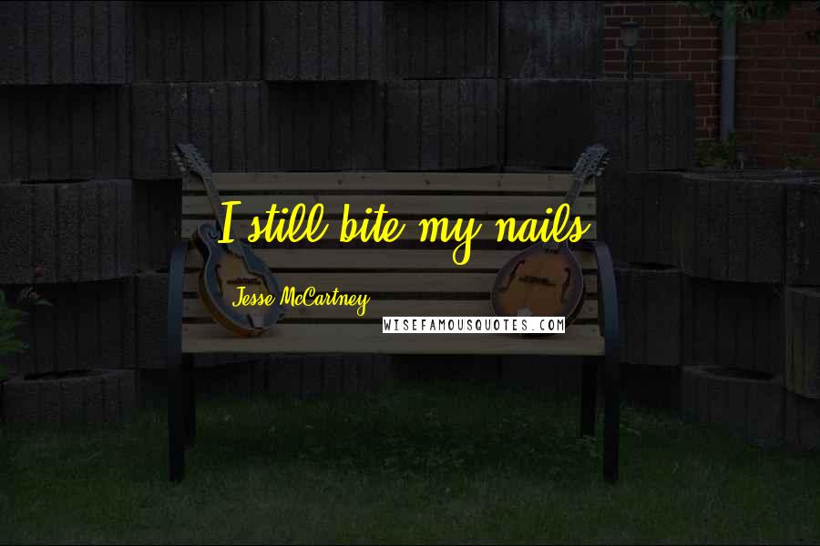 Jesse McCartney Quotes: I still bite my nails.