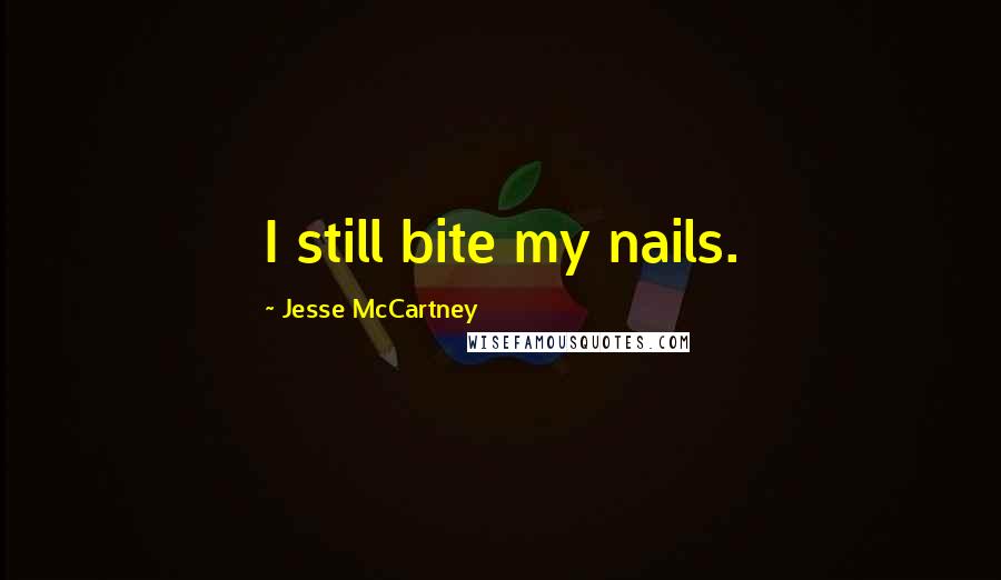 Jesse McCartney Quotes: I still bite my nails.