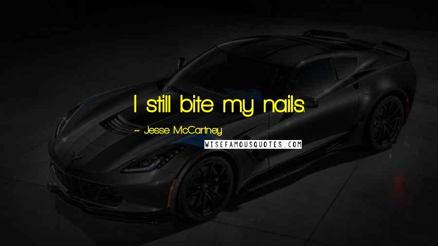 Jesse McCartney Quotes: I still bite my nails.