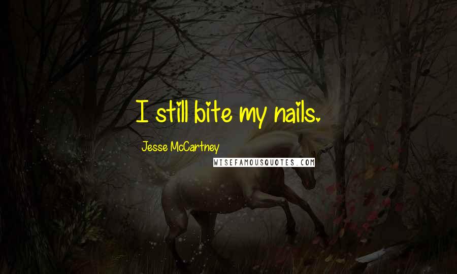 Jesse McCartney Quotes: I still bite my nails.