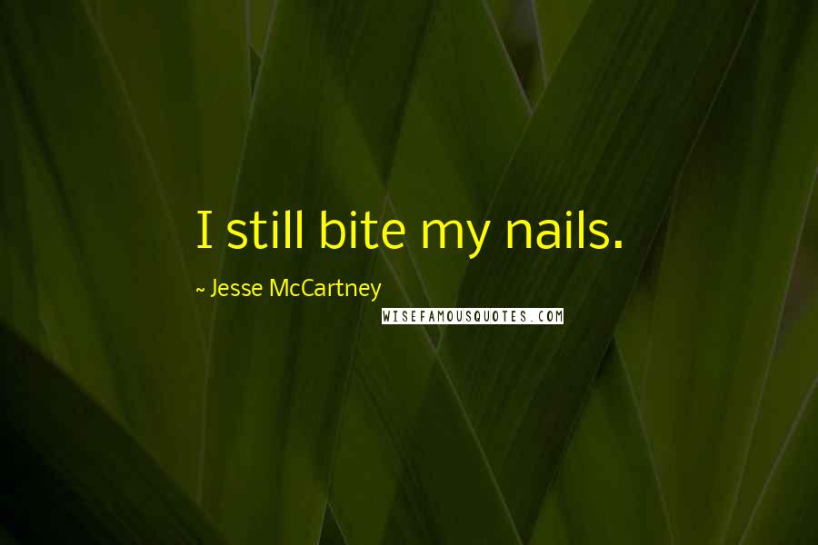 Jesse McCartney Quotes: I still bite my nails.
