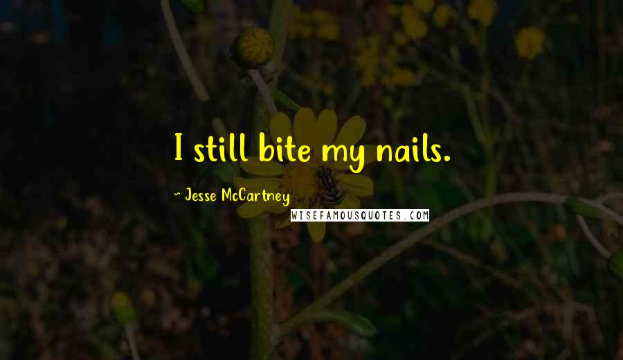 Jesse McCartney Quotes: I still bite my nails.