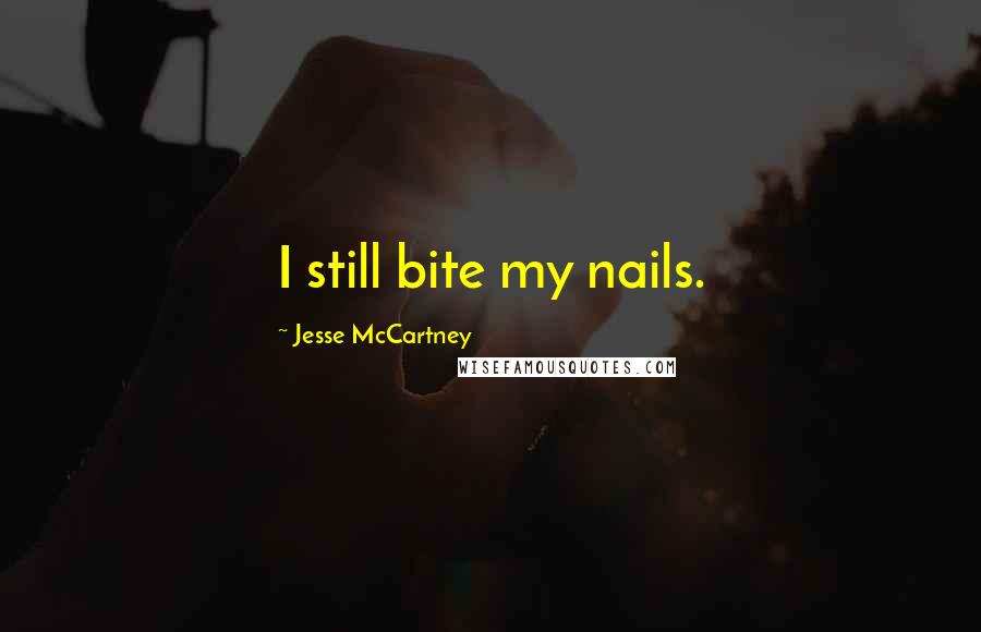 Jesse McCartney Quotes: I still bite my nails.