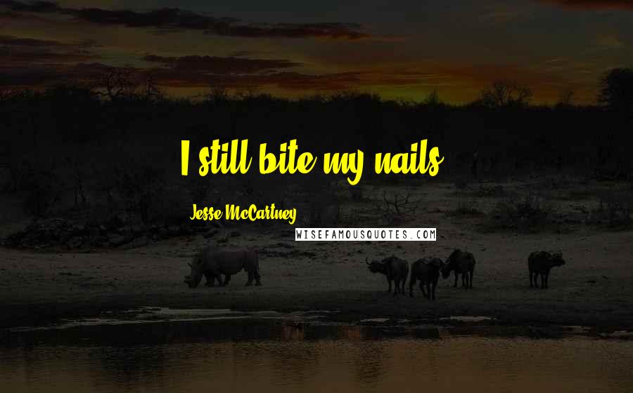 Jesse McCartney Quotes: I still bite my nails.