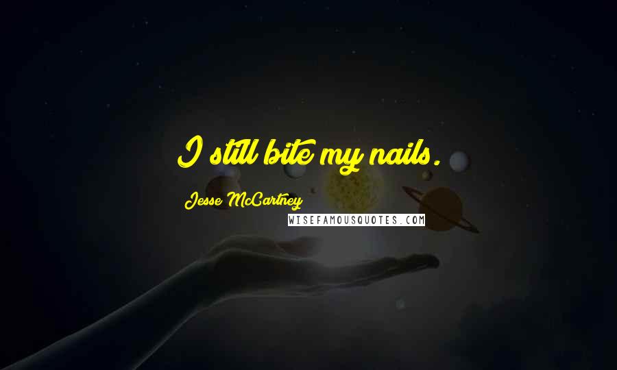 Jesse McCartney Quotes: I still bite my nails.