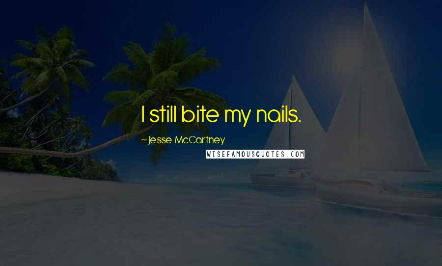 Jesse McCartney Quotes: I still bite my nails.