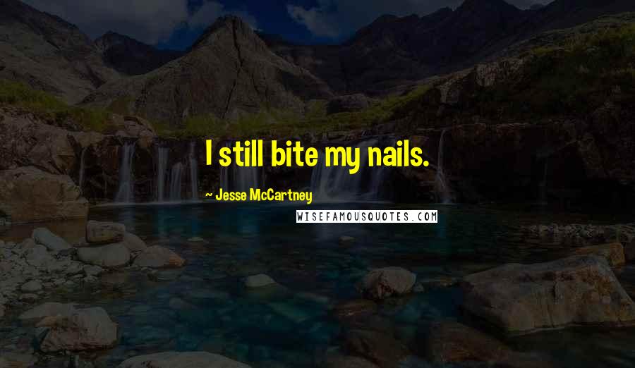 Jesse McCartney Quotes: I still bite my nails.