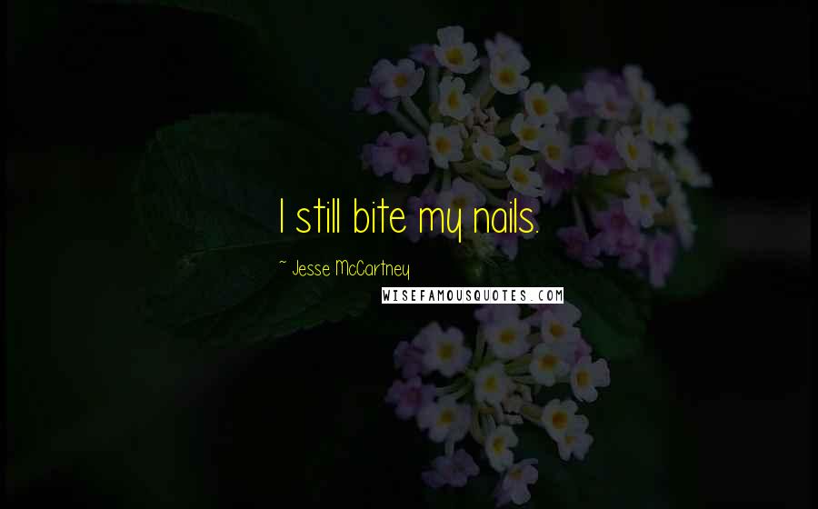 Jesse McCartney Quotes: I still bite my nails.