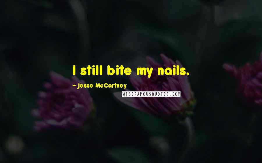 Jesse McCartney Quotes: I still bite my nails.
