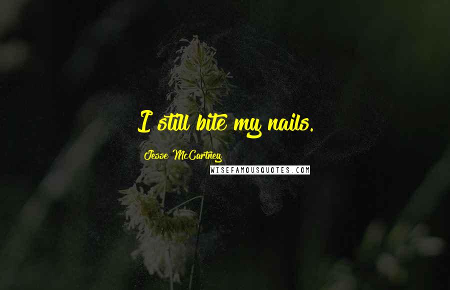 Jesse McCartney Quotes: I still bite my nails.