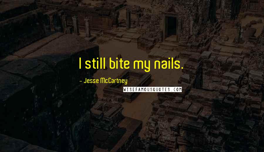Jesse McCartney Quotes: I still bite my nails.