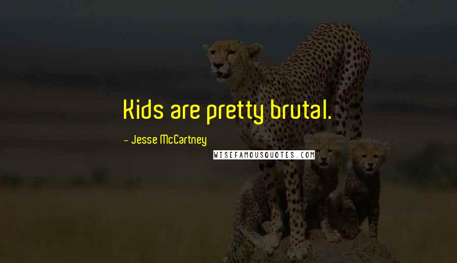 Jesse McCartney Quotes: Kids are pretty brutal.