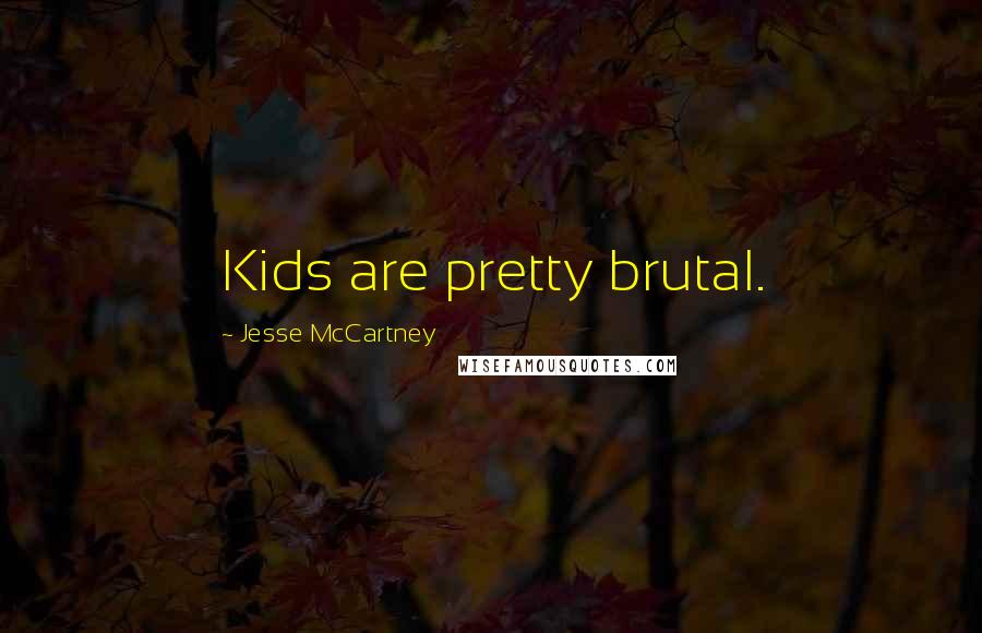 Jesse McCartney Quotes: Kids are pretty brutal.