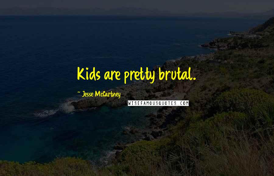 Jesse McCartney Quotes: Kids are pretty brutal.