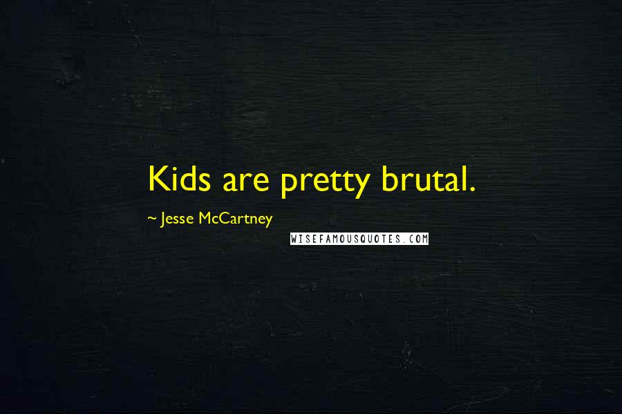 Jesse McCartney Quotes: Kids are pretty brutal.